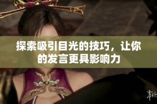 探索吸引目光的技巧，让你的发言更具影响力