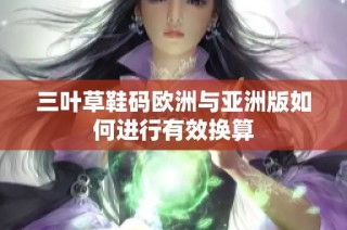 三叶草鞋码欧洲与亚洲版如何进行有效换算