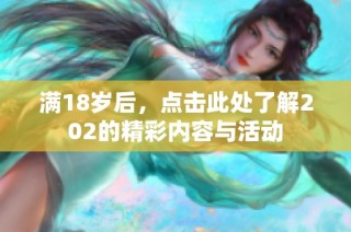 满18岁后，点击此处了解202的精彩内容与活动
