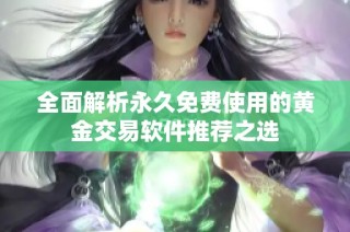 全面解析永久免费使用的黄金交易软件推荐之选