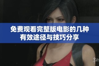 免费观看完整版电影的几种有效途径与技巧分享