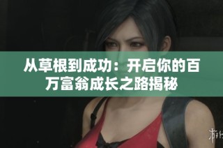 从草根到成功：开启你的百万富翁成长之路揭秘