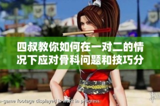 四叔教你如何在一对二的情况下应对骨科问题和技巧分享