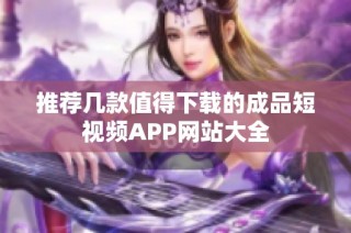推荐几款值得下载的成品短视频APP网站大全