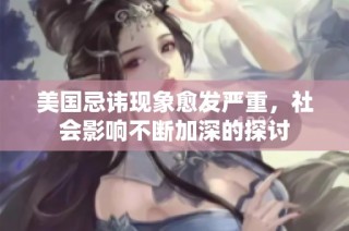美国忌讳现象愈发严重，社会影响不断加深的探讨