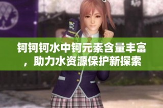 钶钶钶水中钶元素含量丰富，助力水资源保护新探索