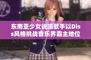 东南亚少女说唱歌手以Diss风格挑战音乐界霸主地位