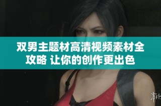 双男主题材高清视频素材全攻略 让你的创作更出色
