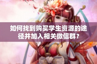 如何找到购买学生资源的途径并加入相关微信群？