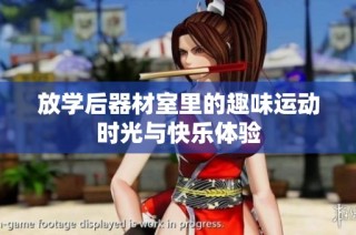 放学后器材室里的趣味运动时光与快乐体验