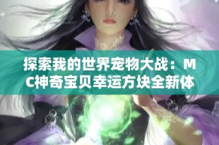 探索我的世界宠物大战：MC神奇宝贝幸运方块全新体验分享