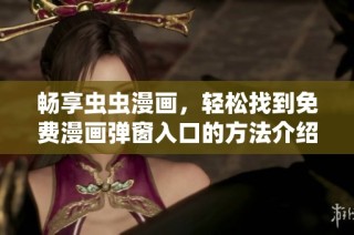 畅享虫虫漫画，轻松找到免费漫画弹窗入口的方法介绍