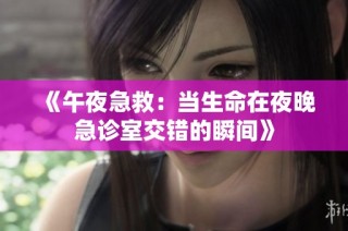 《午夜急救：当生命在夜晚急诊室交错的瞬间》