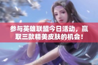 参与英雄联盟今日活动，赢取三款精美皮肤的机会！