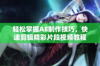轻松掌握AE制作技巧，快速剪辑精彩片段视频教程