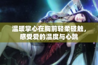 温暖掌心在胸前轻柔碰触，感受爱的温度与心跳