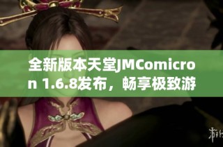 全新版本天堂JMComicron 1.6.8发布，畅享极致游戏体验