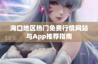 海口地区热门免费行情网站与App推荐指南