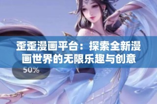 歪歪漫画平台：探索全新漫画世界的无限乐趣与创意