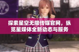 探索星空无限传媒官网，纵览星媒体全新动态与服务