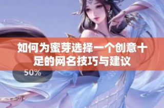 如何为蜜芽选择一个创意十足的网名技巧与建议