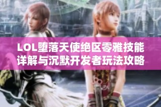 LOL堕落天使绝区零雅技能详解与沉默开发者玩法攻略