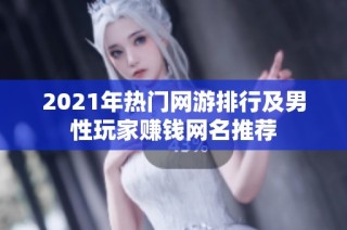 2021年热门网游排行及男性玩家赚钱网名推荐