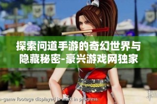 探索问道手游的奇幻世界与隐藏秘密-豪兴游戏网独家揭秘