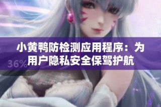 小黄鸭防检测应用程序：为用户隐私安全保驾护航