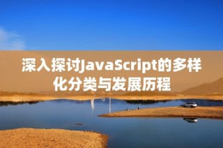 深入探讨JavaScript的多样化分类与发展历程