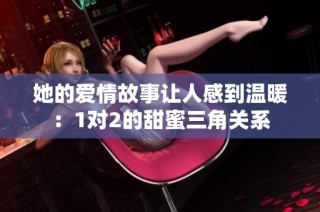 她的爱情故事让人感到温暖：1对2的甜蜜三角关系