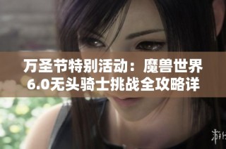万圣节特别活动：魔兽世界6.0无头骑士挑战全攻略详解