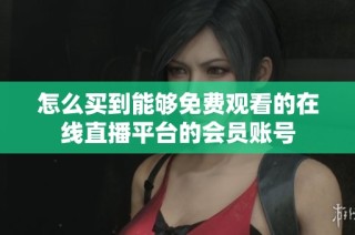 怎么买到能够免费观看的在线直播平台的会员账号