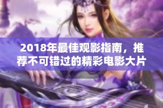 2018年最佳观影指南，推荐不可错过的精彩电影大片