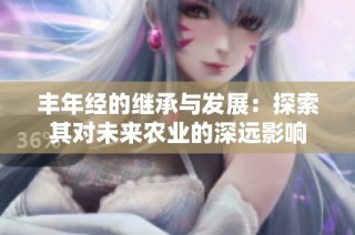 丰年经的继承与发展：探索其对未来农业的深远影响