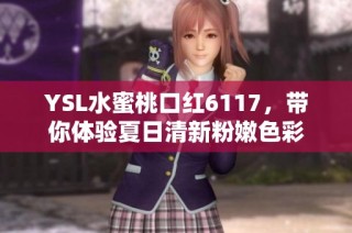 YSL水蜜桃口红6117，带你体验夏日清新粉嫩色彩