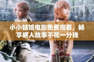 小小姑娘电影免费观看，畅享感人故事不花一分钱