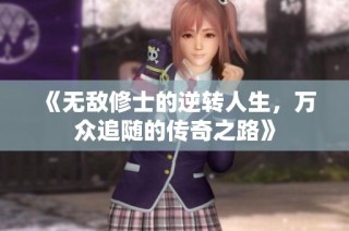 《无敌修士的逆转人生，万众追随的传奇之路》