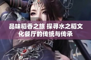品味稻香之旅 探寻水之稻文化餐厅的传统与传承
