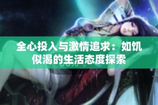 全心投入与激情追求：如饥似渴的生活态度探索