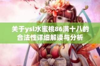 关于ysl水蜜桃86满十八的合法性详细解读与分析