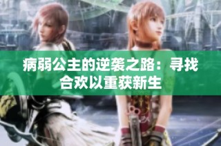 病弱公主的逆袭之路：寻找合欢以重获新生