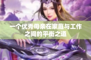 一个优秀母亲在家庭与工作之间的平衡之道