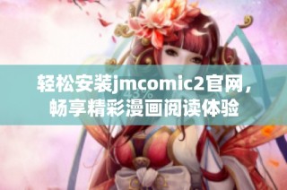轻松安装jmcomic2官网，畅享精彩漫画阅读体验