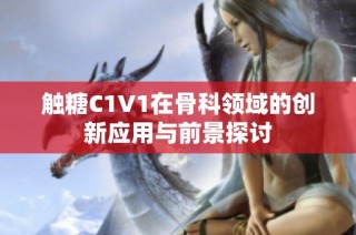 触糖C1V1在骨科领域的创新应用与前景探讨