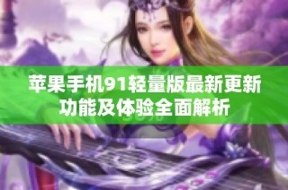 苹果手机91轻量版最新更新功能及体验全面解析