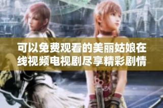 可以免费观看的美丽姑娘在线视频电视剧尽享精彩剧情