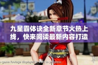 九星霸体诀全新章节火热上线，快来阅读最新内容打造强者之路