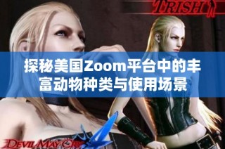 探秘美国Zoom平台中的丰富动物种类与使用场景