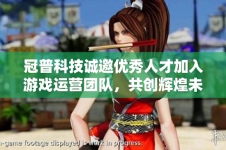 冠普科技诚邀优秀人才加入游戏运营团队，共创辉煌未来